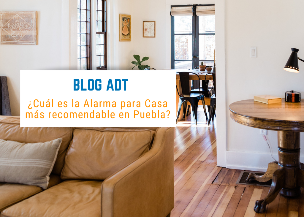 Blog adt ¿Cuál es la Alarma para Casa más recomendable en Puebla